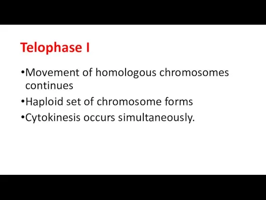 Telophase I Movement of homologous chromosomes continues Haploid set of chromosome forms Cytokinesis occurs simultaneously.