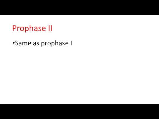 Prophase II Same as prophase I