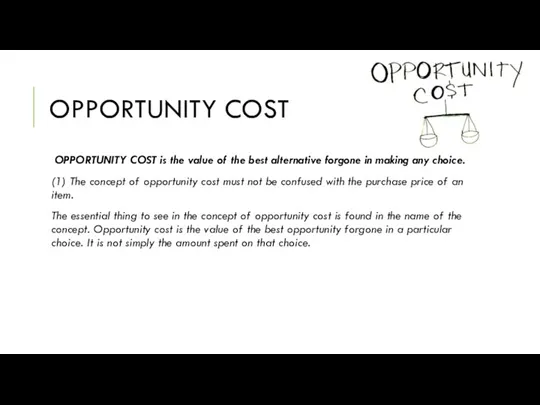 OPPORTUNITY COST OPPORTUNITY COST is the value of the best