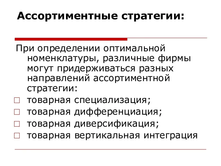 Ассортиментные стратегии: При определении оптимальной номенклатуры, различные фирмы могут придерживаться разных направлений ассортиментной