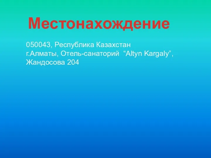 050043, Республика Казахстан г.Алматы, Отель-санаторий “Altyn Kargaly”, Жандосова 204 Местонахождение