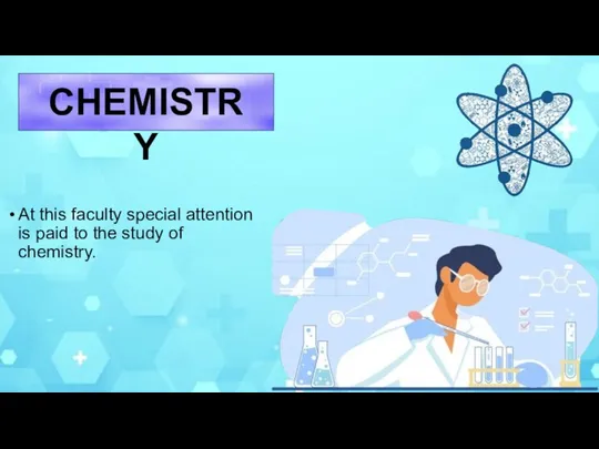 At this faculty special attention is paid to the study of chemistry. CHEMISTRY