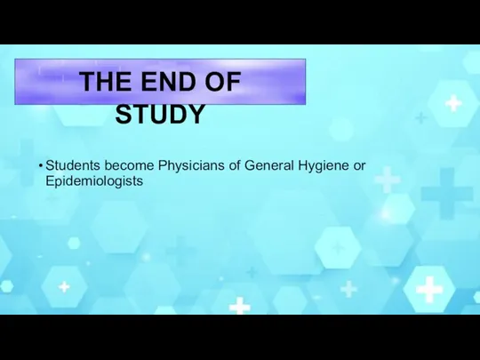 Students become Physicians of General Hygiene or Epidemiologists THE END OF STUDY