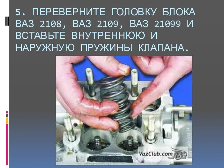 5. ПЕРЕВЕРНИТЕ ГОЛОВКУ БЛОКА ВАЗ 2108, ВАЗ 2109, ВАЗ 21099