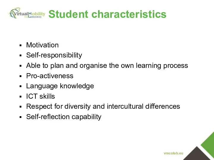 Motivation Self-responsibility Able to plan and organise the own learning process Pro-activeness Language