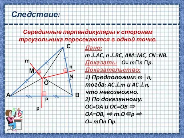 Следствие: Серединные перпендикуляры к сторонам треугольника пересекаются в одной точке.