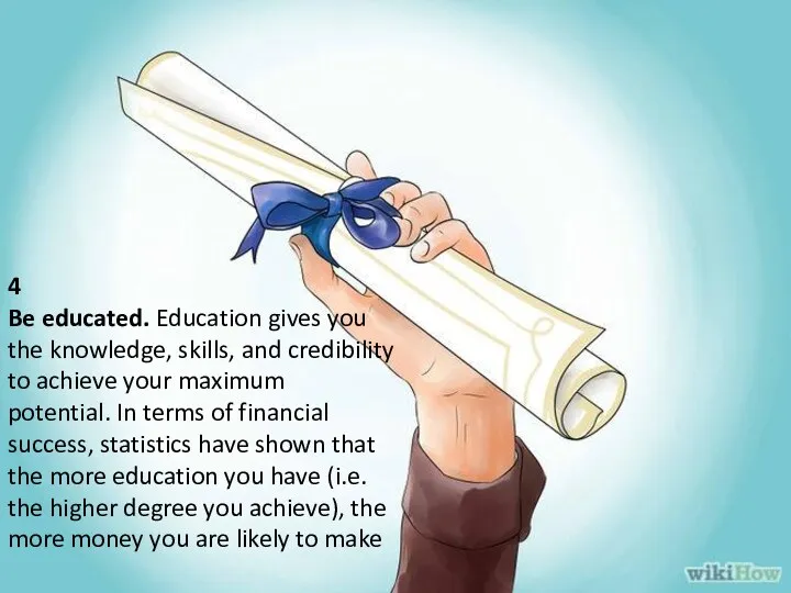 4 Be educated. Education gives you the knowledge, skills, and