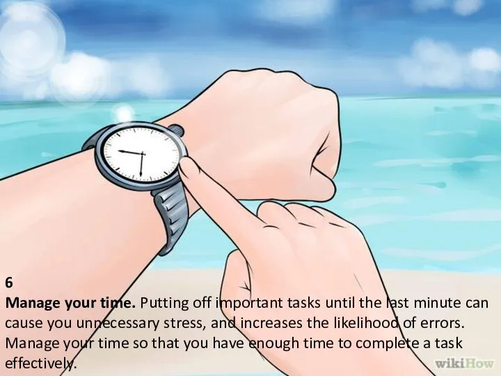 6 Manage your time. Putting off important tasks until the