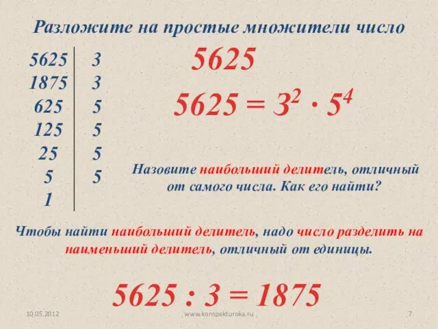 10.05.2012 www.konspekturoka.ru Разложите на простые множители число 5625 5625 = З2 ∙ 54