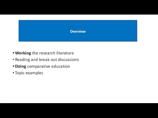 Overview Working the research literature Reading and break out discussions Doing comparative education Topic examples