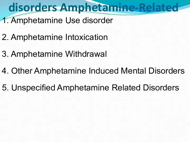 Amphetamine-Related disorders 1. Amphetamine Use disorder 2. Amphetamine Intoxication 3.