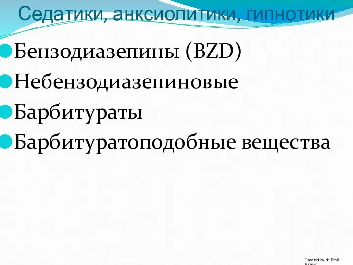 Седатики, анксиолитики, гипнотики Бензодиазепины (BZD) Небензодиазепиновые Барбитураты Барбитуратоподобные вещества Created by dr’ Emil Birman