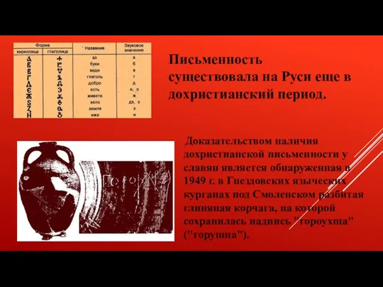 Письменность существовала на Руси еще в дохристианский период. Доказательством наличия дохристианской письменности у