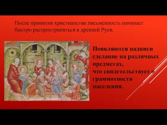 После принятия христианства письменность начинает быстро распространяться в древней Руси. Появляются надписи сделанне