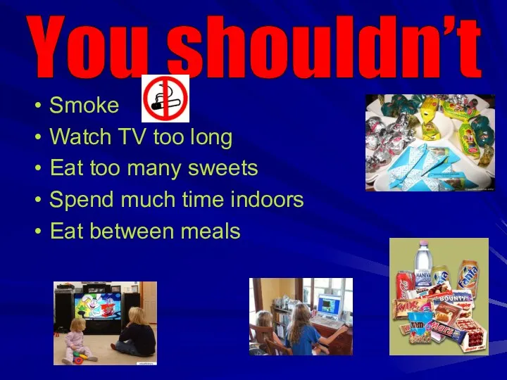 Smoke Watch TV too long Eat too many sweets Spend