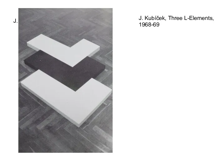J. Kubíček, Three L-Elements, 1968-69 J. Kubíček, Three L-Elements, 1968-69