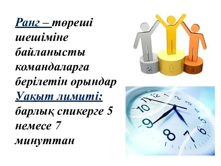 Ранг – төреші шешіміне байланысты командаларға берілетін орындар Уақыт лимиті: барлық спикерге 5 немесе 7 минуттан