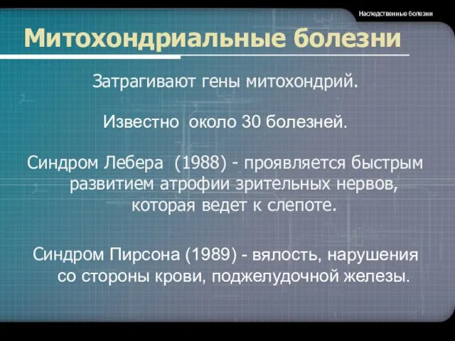 Митохондриальные болезни Затрагивают гены митохондрий. Известно около 30 болезней. Синдром