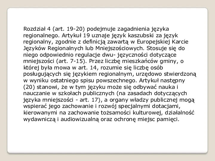 Rozdział 4 (art. 19-20) podejmuje zagadnienia języka regionalnego. Artykuł 19 uznaje język kaszubski