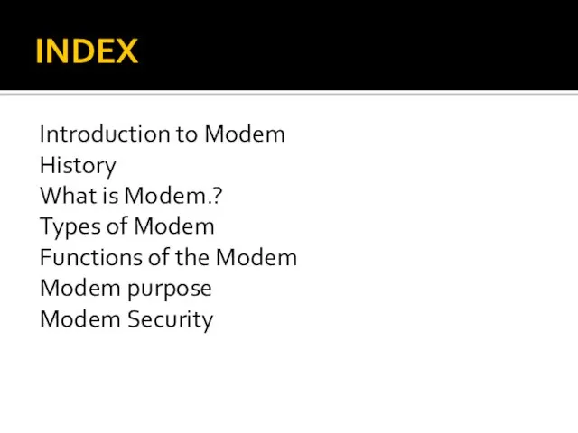 INDEX Introduction to Modem History What is Modem.? Types of