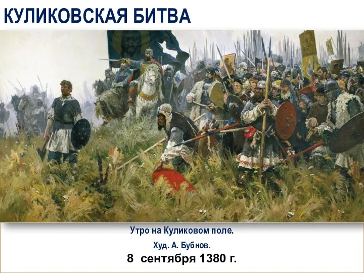 КУЛИКОВСКАЯ БИТВА Утро на Куликовом поле. Худ. А. Бубнов. 8 сентября 1380 г.