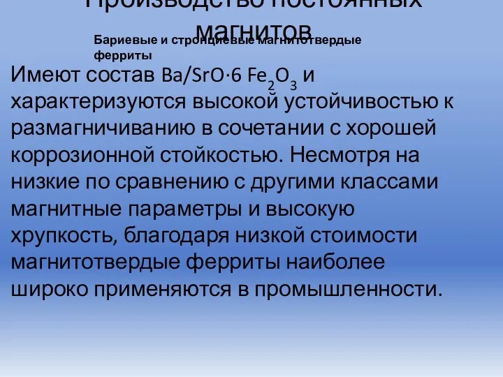 Производство постоянных магнитов Имеют состав Ba/SrO·6 Fe2O3 и характеризуются высокой