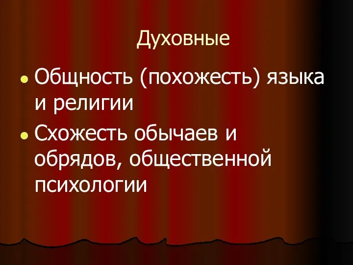 Духовные Общность (похожесть) языка и религии Схожесть обычаев и обрядов, общественной психологии