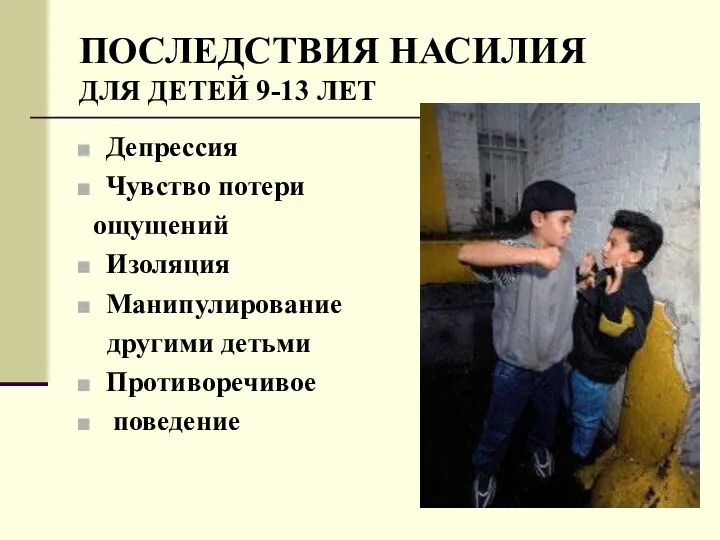 ПОСЛЕДСТВИЯ НАСИЛИЯ ДЛЯ ДЕТЕЙ 9-13 ЛЕТ Депрессия Чувство потери ощущений Изоляция Манипулирование другими детьми Противоречивое поведение