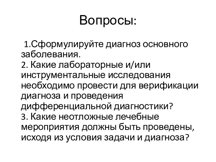 Вопросы: 1.Сформулируйте диагноз основного заболевания. 2. Какие лабораторные и/или инструментальные