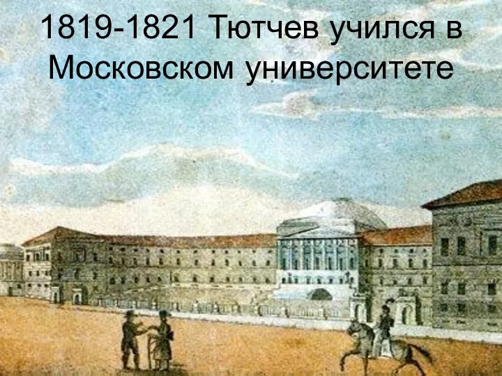 1819-1821 Тютчев учился в Московском университете