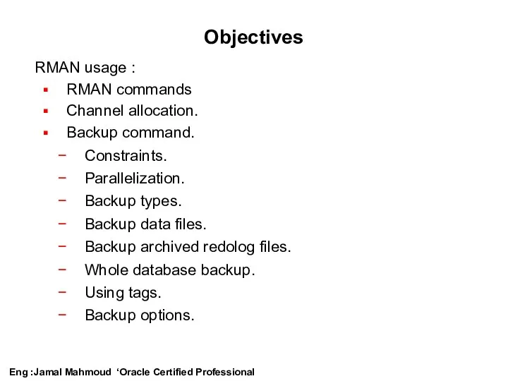 Objectives RMAN usage : RMAN commands Channel allocation. Backup command.