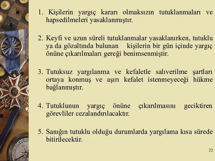 1. Kişilerin yargıç kararı olmaksızın tutuklanmaları ve hapsedilmeleri yasaklanmıştır. 2.