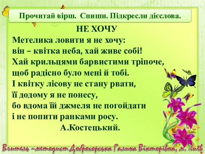 Прочитай вірш. Спиши. Підкресли дієслова. НЕ ХОЧУ Метелика ловити я