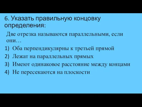 6. Указать правильную концовку определения: Две отрезка называются параллельными, если