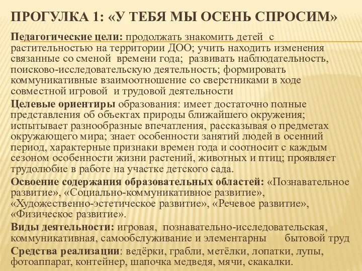 ПРОГУЛКА 1: «У ТЕБЯ МЫ ОСЕНЬ СПРОСИМ» Педагогические цели: продолжать