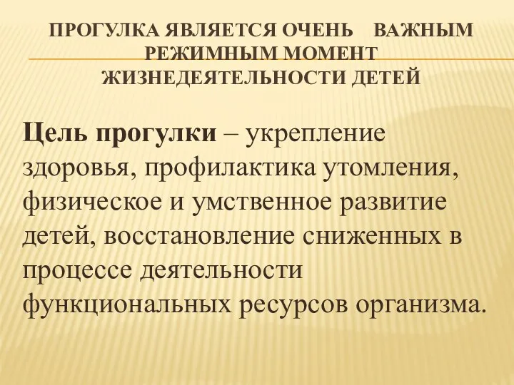 ПРОГУЛКА ЯВЛЯЕТСЯ ОЧЕНЬ ВАЖНЫМ РЕЖИМНЫМ МОМЕНТ ЖИЗНЕДЕЯТЕЛЬНОСТИ ДЕТЕЙ Цель прогулки