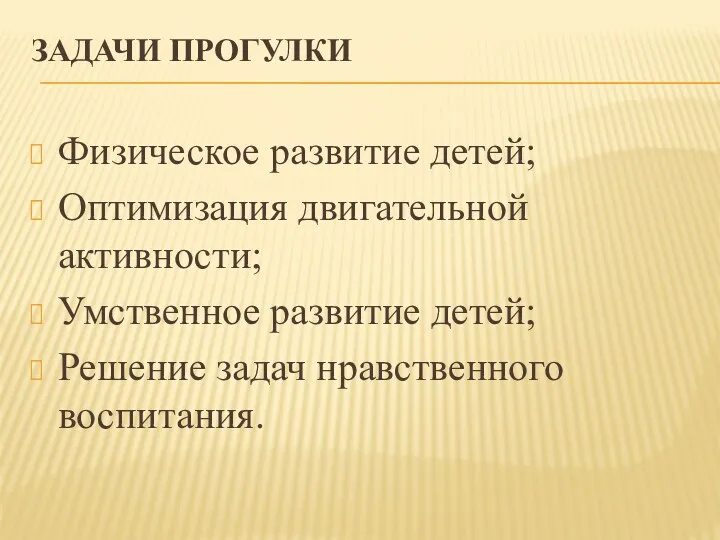 ЗАДАЧИ ПРОГУЛКИ Физическое развитие детей; Оптимизация двигательной активности; Умственное развитие детей; Решение задач нравственного воспитания.