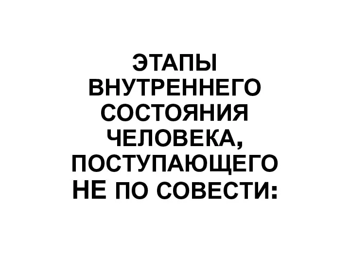 ЭТАПЫ ВНУТРЕННЕГО СОСТОЯНИЯ ЧЕЛОВЕКА, ПОСТУПАЮЩЕГО НЕ ПО СОВЕСТИ: