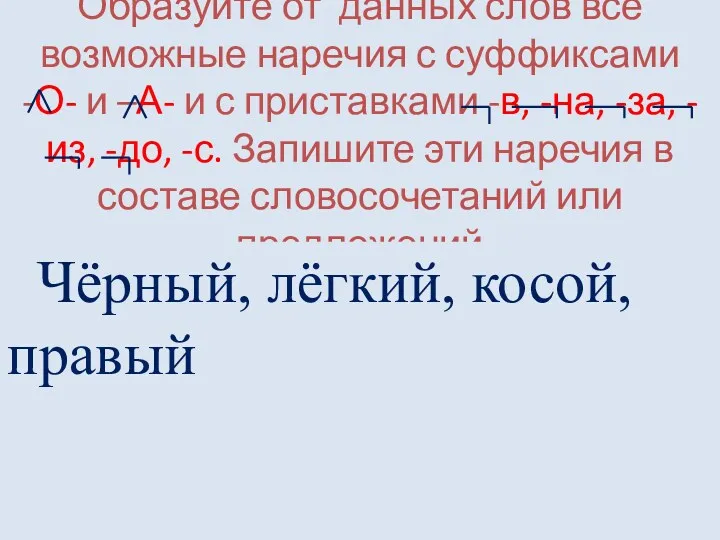 Образуйте от данных слов все возможные наречия с суффиксами -О-