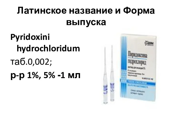 Латинское название и Форма выпуска Pyridoxini hydrochloridum таб.0,002; р-р 1%, 5% -1 мл