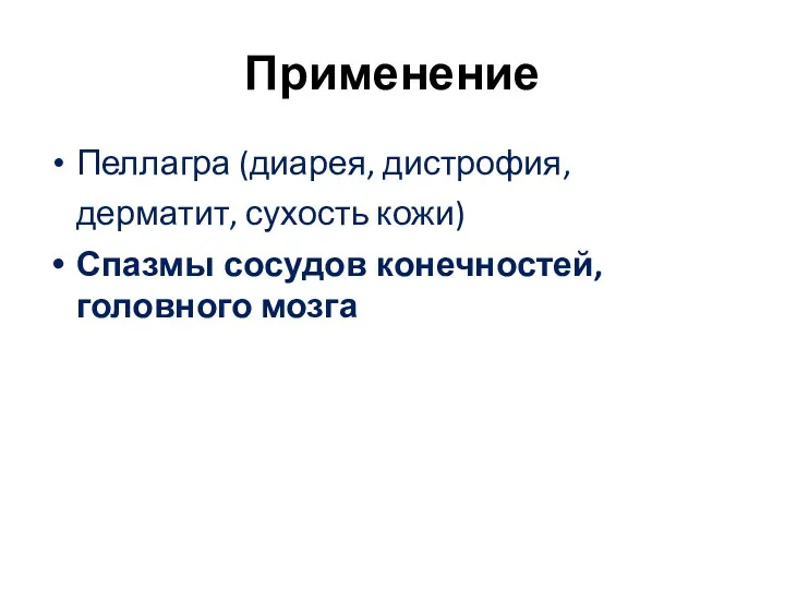 Применение Пеллагра (диарея, дистрофия, дерматит, сухость кожи) Спазмы сосудов конечностей, головного мозга