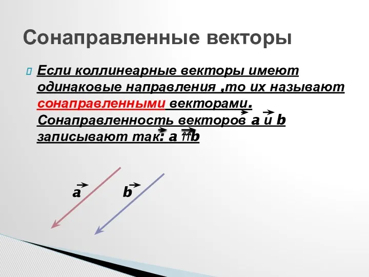 Если коллинеарные векторы имеют одинаковые направления ,то их называют сонаправленными