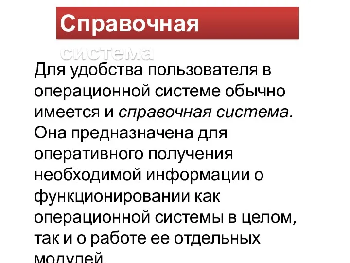 Для удобства пользователя в операционной системе обычно имеется и справочная