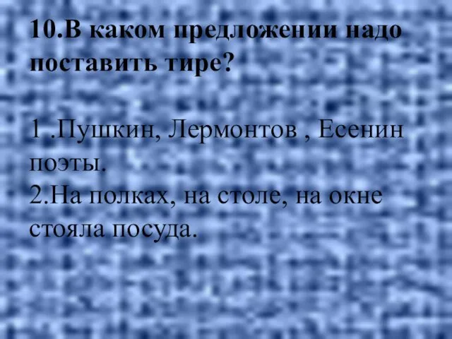 10.В каком предложении надо поставить тире? 1 .Пушкин, Лермонтов ,