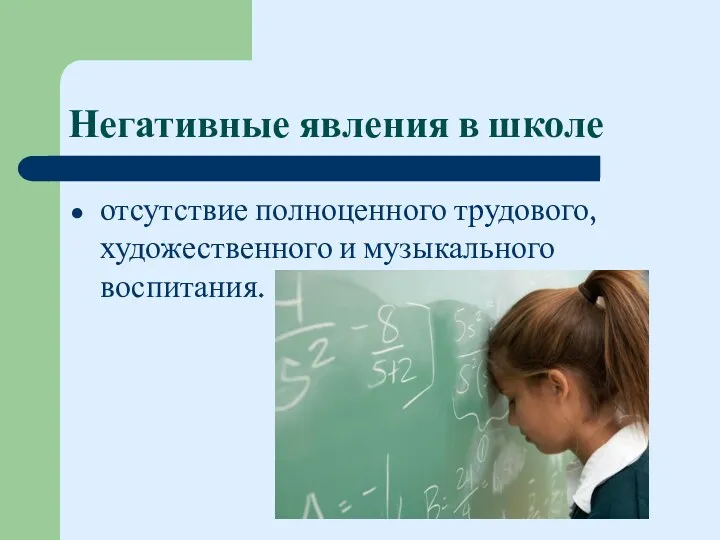 отсутствие полноценного трудового, художественного и музыкального воспитания. Негативные явления в школе