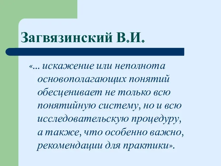 Загвязинский В.И. «… искажение или неполнота основополагающих понятий обесценивает не