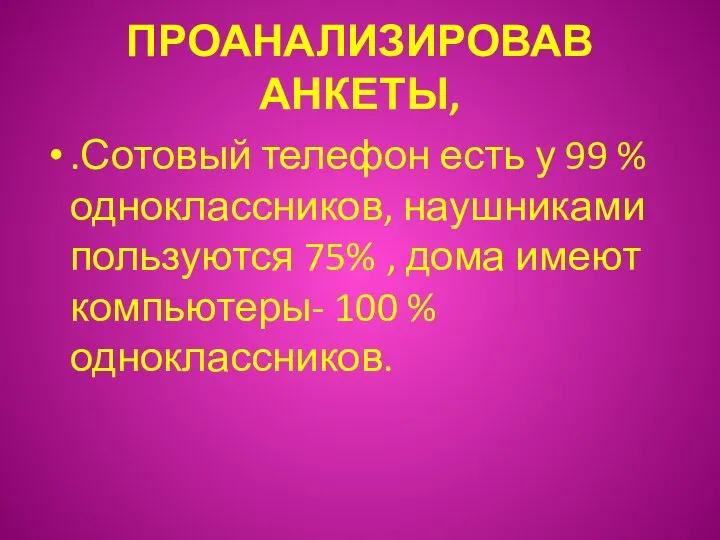 ПРОАНАЛИЗИРОВАВ АНКЕТЫ, .Сотовый телефон есть у 99 % одноклассников, наушниками