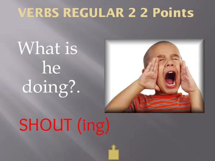 VERBS REGULAR 2 2 Points What is he doing?. SHOUT (ing)