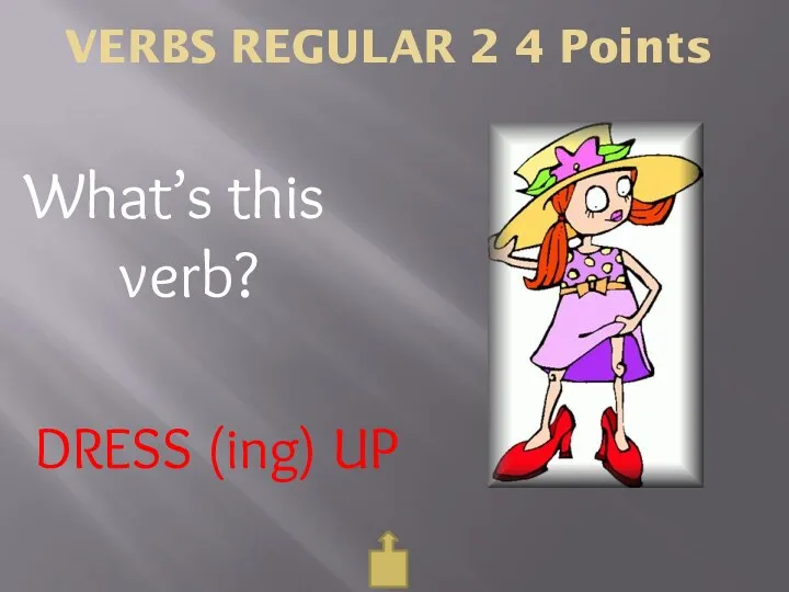 VERBS REGULAR 2 4 Points What’s this verb? DRESS (ing) UP