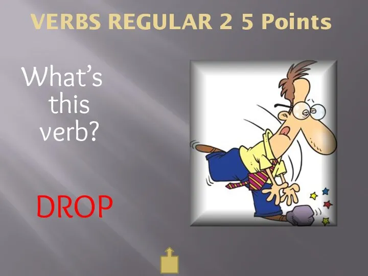 VERBS REGULAR 2 5 Points What’s this verb? DROP